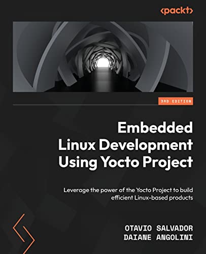 Embedded Linux Development Using Yocto Projects - Third Edition: Leverage the power of the Yocto Project to build efficient Linux-based products von Packt Publishing